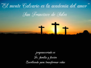 "El monte Calvario es la escuela del amor". San Francisco de Sales.